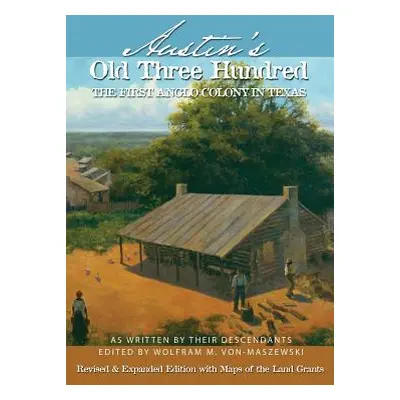 "Austin's Old Three Hundred: The First Anglo Colony in Texas" - "" ("Von-Maszewski Wolfman M.")(