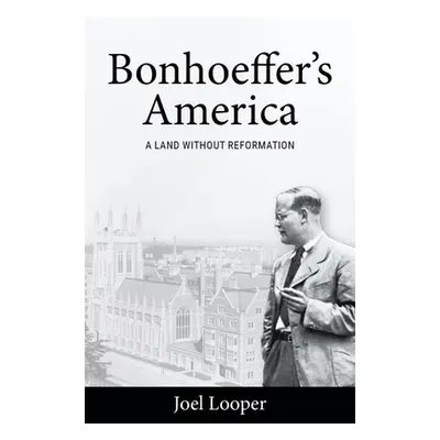 "Bonhoeffer's America: A Land Without Reformation" - "" ("Looper Joel")(Pevná vazba)