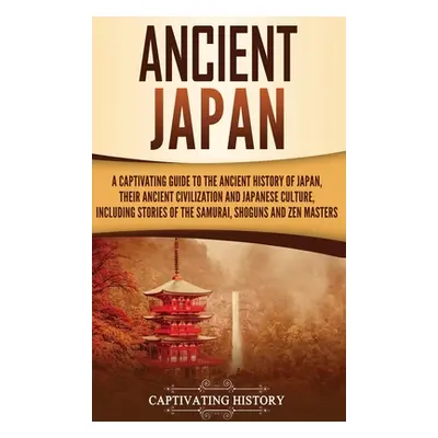 "Ancient Japan: A Captivating Guide to the Ancient History of Japan, Their Ancient Civilization,