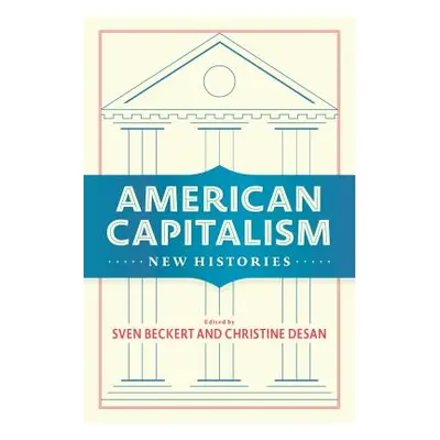 "American Capitalism: New Histories" - "" ("Beckert Sven")(Paperback)