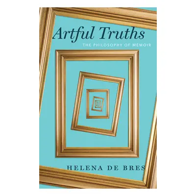 "Artful Truths: The Philosophy of Memoir" - "" ("de Bres Helena")(Pevná vazba)