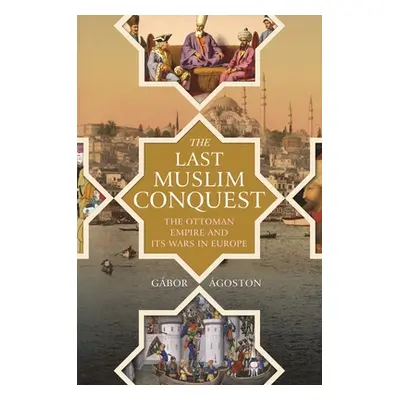 "The Last Muslim Conquest: The Ottoman Empire and Its Wars in Europe" - "" ("goston Gbor")(Pevná