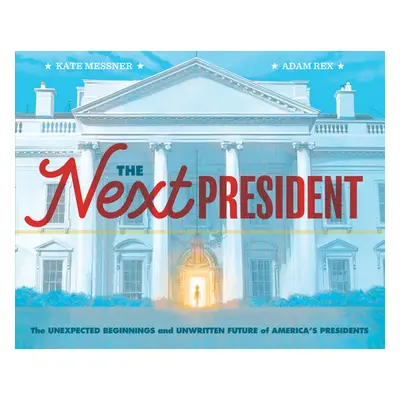 "The Next President: The Unexpected Beginnings and Unwritten Future of America's Presidents