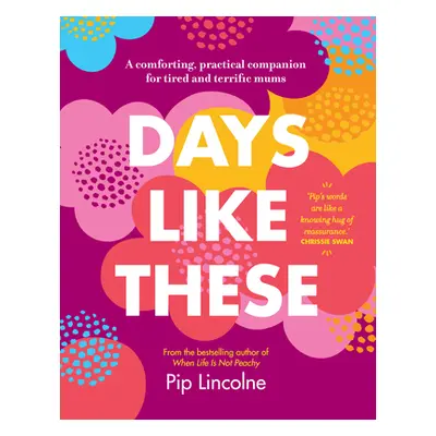 "Days Like These: A Comforting, Practical Companion for Tired and Terrific Mums" - "" ("Lincolne