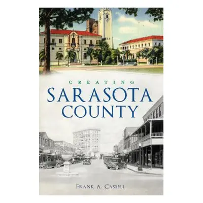 "Creating Sarasota County" - "" ("Cassell Frank a.")(Paperback)