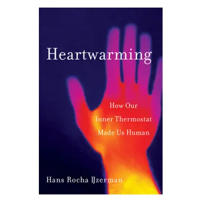 "Heartwarming: How Our Inner Thermostat Made Us Human" - "" ("Ijzerman Hans Rocha")(Pevná vazba)