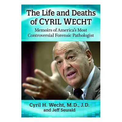 "The Life and Deaths of Cyril Wecht: Memoirs of America's Most Controversial Forensic Pathologis