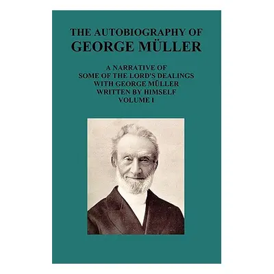 "The Autobiography of George Muller a Narrative of Some of the Lord's Dealings with George Mulle