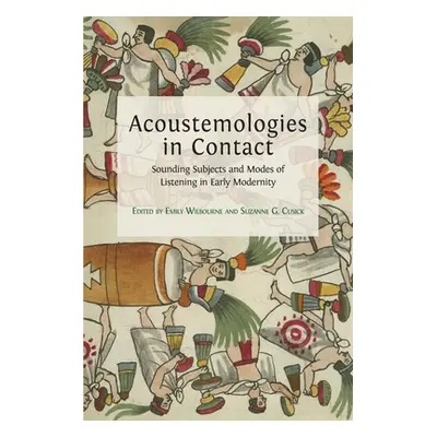 "Acoustemologies in Contact: Sounding Subjects and Modes of Listening in Early Modernity" - "" (