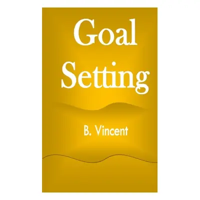 "Goal Setting" - "" ("Vincent B.")(Paperback)