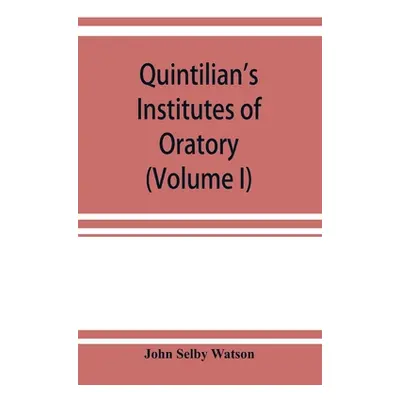 "Quintilian's Institutes of oratory; or, Education of an orator. In twelve books (Volume I)" - "