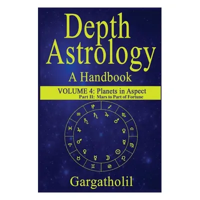 "Depth Astrology: An Astrological Handbook, Volume 4, Part 2 - Planets in Aspect, Mars through t