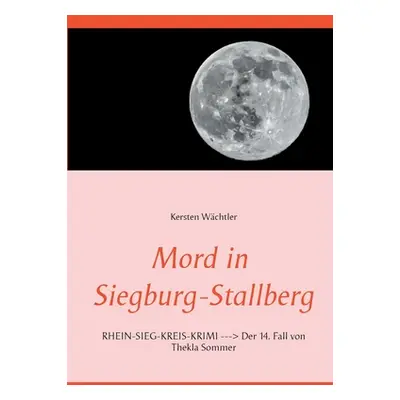 "Mord in Siegburg-Stallberg: RHEIN-SIEG-KREIS-KRIMI Der 14. Fall von Thekla Sommer" - "" ("Wchtl