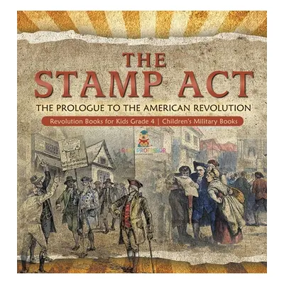 "The Stamp Act: The Prologue to the American Revolution - Revolution Books for Kids Grade 4 - Ch