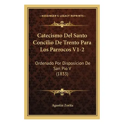 "Catecismo Del Santo Concilio De Trento Para Los Parrocos V1-2: Ordenado Por Disposicion De San 