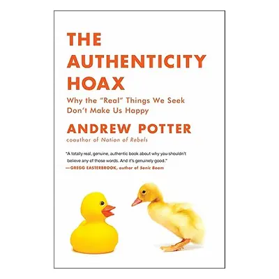 "The Authenticity Hoax: Why the real" Things We Seek Don't Make Us Happy"" - "" ("Potter Andrew"