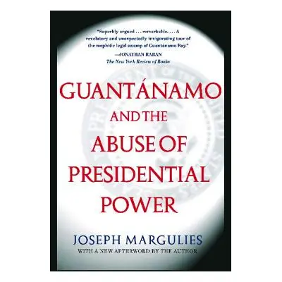 "Guantanamo and the Abuse of Presidential Power" - "" ("Margulies Joseph")(Paperback)