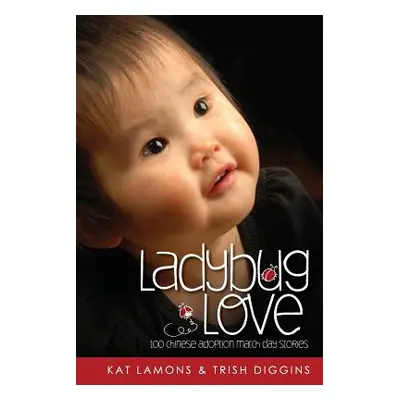 "Ladybug Love: 100 Chinese Adoption Match Day Stories" - "" ("Lamons Kat")(Paperback)