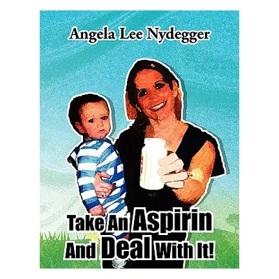 "Take an Aspirin and Deal with It!" - "" ("Nydegger Angela Lee")(Paperback)