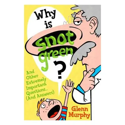 "Why Is Snot Green?: And Other Extremely Important Questions (and Answers)" - "" ("Murphy Glenn"