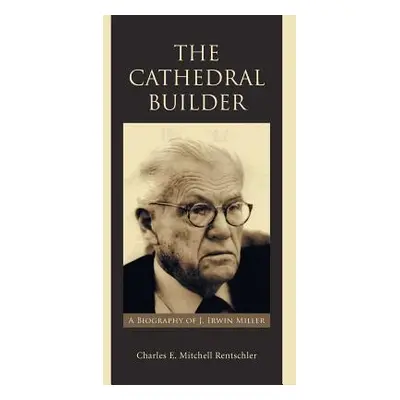 "The Cathedral Builder: A Biography of J. Irwin Miller" - "" ("Rentschler Charles E. Mitchell")(