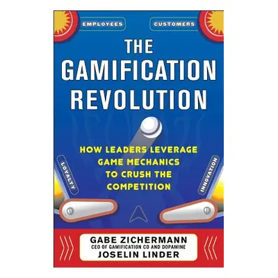 "The Gamification Revolution: How Leaders Leverage Game Mechanics to Crush the Competition" - ""