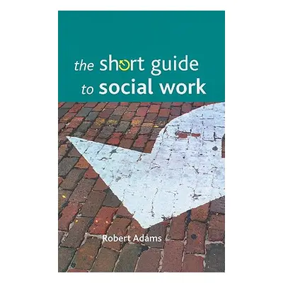 "The Short Guide to Social Work" - "" ("Adams Robert")(Paperback)