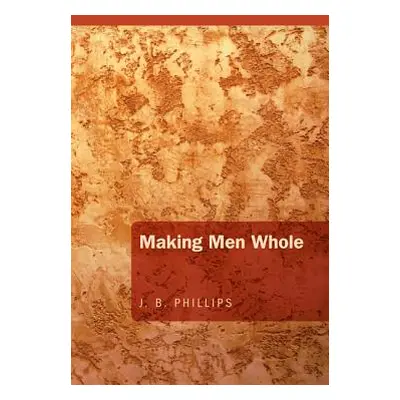 "Making Men Whole" - "" ("Phillips J. B.")(Paperback)