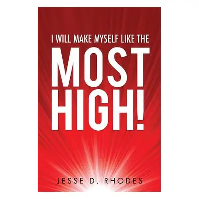 "I Will Make Myself Like the Most High!" - "" ("Rhodes Jesse D.")(Paperback)