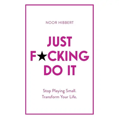 "Just F*cking Do It: Stop Playing Small. Transform Your Life." - "" ("Hibbert Noor")(Paperback)