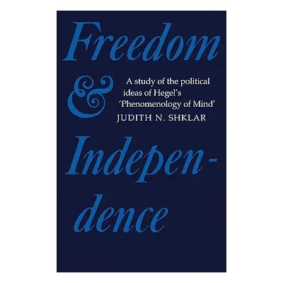 "Freedom and Independence: A Study of the Political Ideas of Hegel's Phenomenology of Mind" - ""