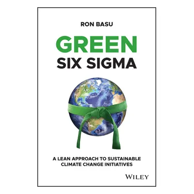 "Green Six SIGMA: A Lean Approach to Sustainable Climate Change Initiatives" - "" ("Basu Ron")(P