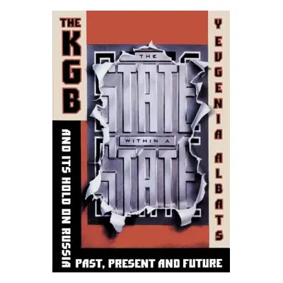 "The State Within a State: The KGB and Its Hold on Russia--Past, Present, and Future" - "" ("Alb