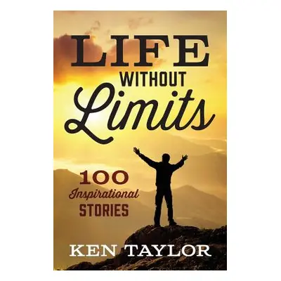 "Life Without Limits: 100 Inspirational Stories" - "" ("Taylor Ken")(Paperback)