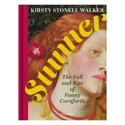 "Stunner: The Fall and Rise of Fanny Cornforth" - "" ("Walker Kirsty Stonell")(Pevná vazba)