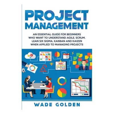 "Project Management: An Essential Guide for Beginners Who Want to Understand Agile, Scrum, Lean 