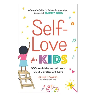 "Self-Love for Kids: 100+ Activities to Help Your Child Develop Self-Love" - "" ("Powers Keri K.