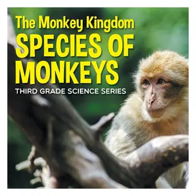 "The Monkey Kingdom (Species of Monkeys): 3rd Grade Science Series" - "" ("Baby Professor")(Pape