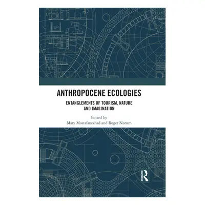 "Anthropocene Ecologies: Entanglements of Tourism, Nature and Imagination" - "" ("Mostafanezhad 