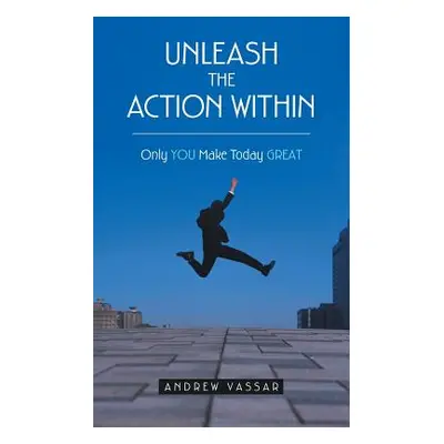 "Unleash the Action Within: Only You Make Today Great" - "" ("Vassar Andrew")(Paperback)