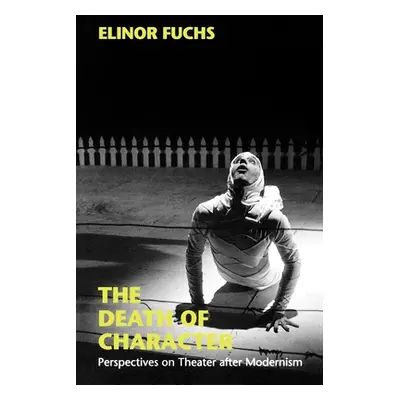 "The Death of Character: Perspectives on Theater After Modernism" - "" ("Fuchs Elinor")(Paperbac