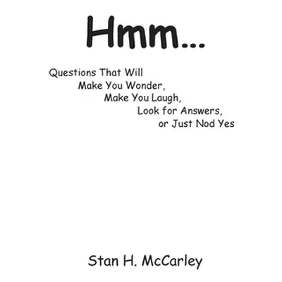 "Hmm...: Questions That Will Make You Wonder, Make You Laugh, Look For Answers, or Just Nod Yes"