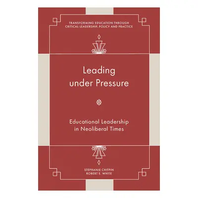 "Leading Under Pressure: Educational Leadership in Neoliberal Times" - "" ("Chitpin Stephanie")(