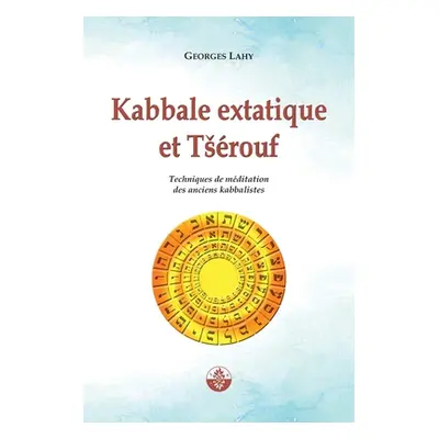 "Kabbale extatique et Tsrouf: Techniques de mditation des anciens kabbalistes" - "" ("Lahy Georg