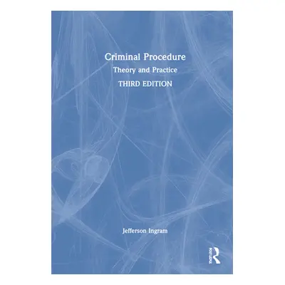 "Criminal Procedure: Theory and Practice" - "" ("Ingram Jefferson L.")(Pevná vazba)