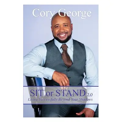 "Sit or Stand 2.0: Living Successfully Beyond Your Shadows" - "" ("George Cory")(Paperback)