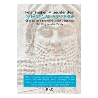 "Gefngnisplanet Erde: ber die kollektive Amnesie der Geschichte" - "" ("Freiherr Von Liechtenste