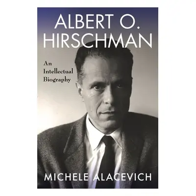 "Albert O. Hirschman: An Intellectual Biography" - "" ("Alacevich Michele")(Paperback)