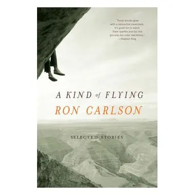 "A Kind of Flying: Selected Stories" - "" ("Carlson Ron")(Paperback)