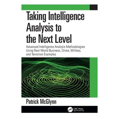 "Taking Intelligence Analysis to the Next Level: Advanced Intelligence Analysis Methodologies Us